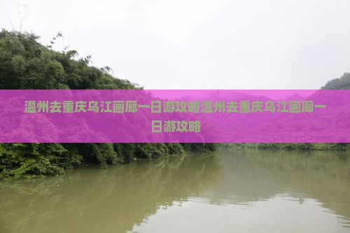 温州去重庆乌江画廊一日