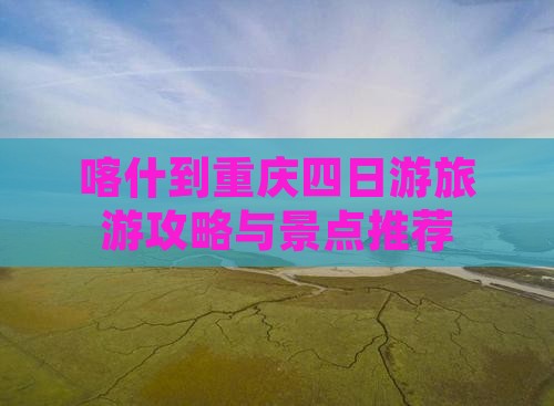 喀什到重庆四日游