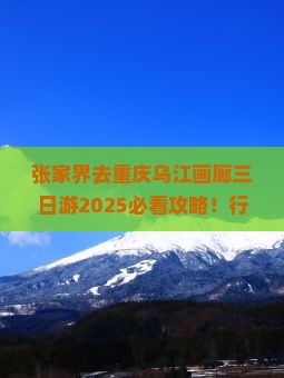 张家界去重庆乌江画廊三日游