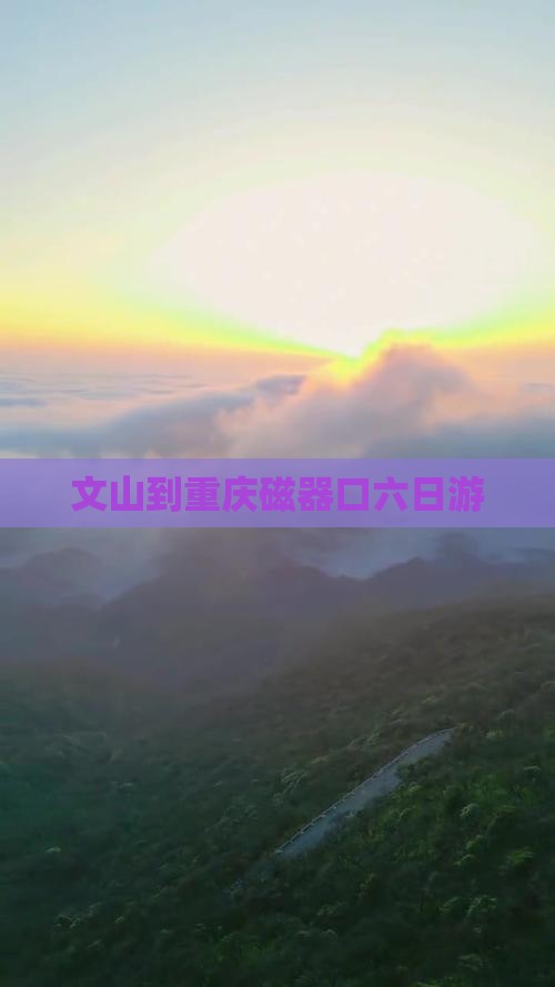 文山到重庆磁器口六日游
