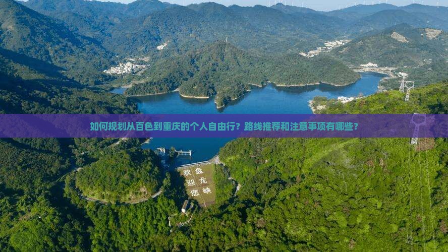 如何规划从百色到重庆的个人自由行？路线推荐和注意事项有哪些？