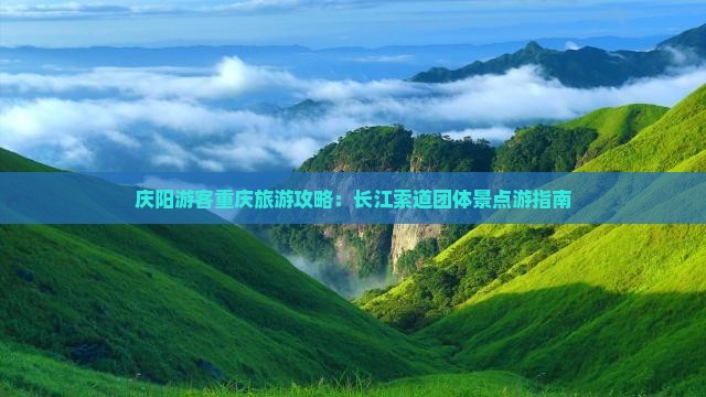庆阳游客重庆旅游攻略：长江索道团体景点游指南