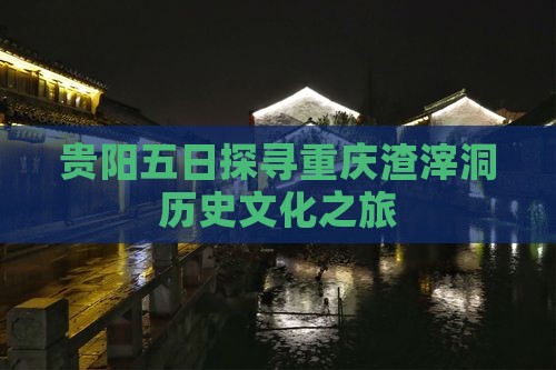 贵阳五日探寻重庆渣滓洞历史文化之旅