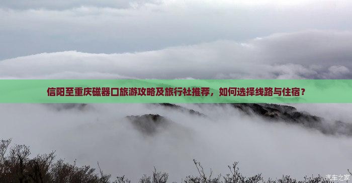 信阳至重庆磁器口旅游攻略及旅行社推荐，如何选择线路与住宿？