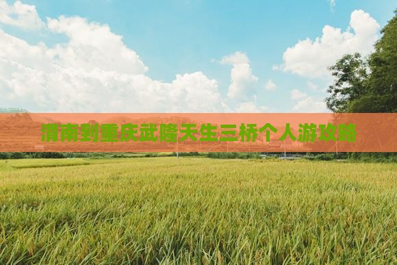 渭南到重庆武隆天生三桥个人游攻略