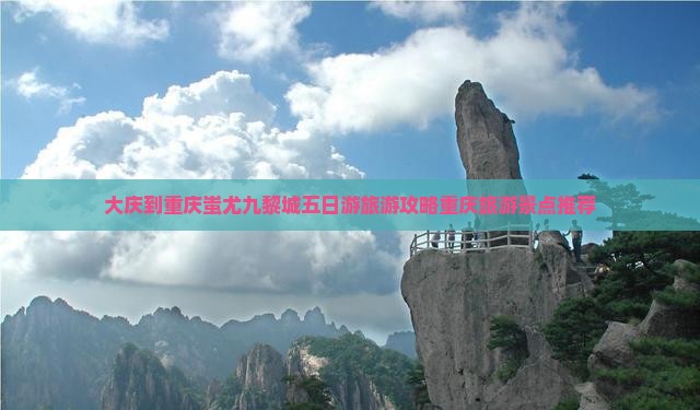 大庆到重庆蚩尤九黎城五日游旅游攻略重庆旅游景点推荐