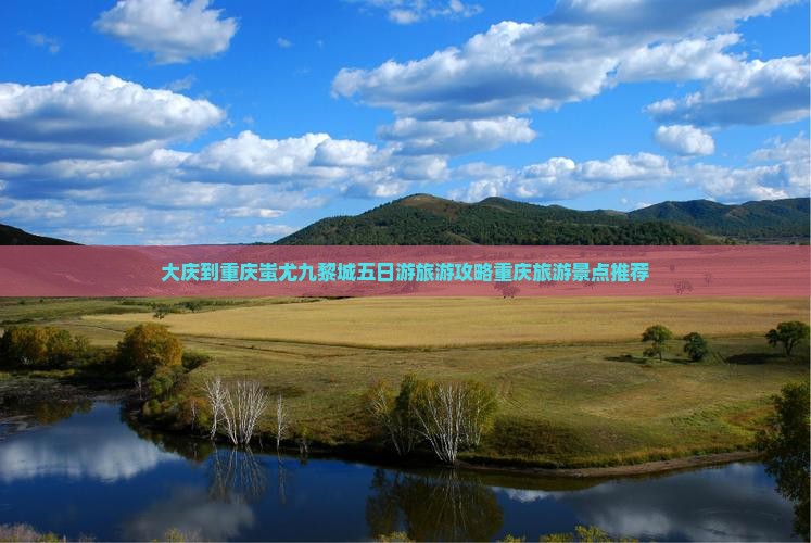 大庆到重庆蚩尤九黎城五日游旅游攻略重庆旅游景点推荐