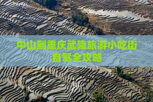 中山到重庆武隆旅游小吃街自驾全攻略