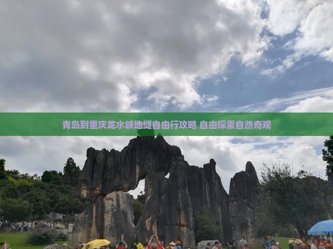 青岛到重庆龙水峡地缝自由行攻略 自由探索自然奇观 青岛到重庆龙水峡地缝自由行攻略 自由探索自然奇观