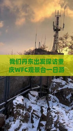 我们丹东出发探访重庆WFC观景台一日游 我们丹东出发探访重庆WFC观景台一日游