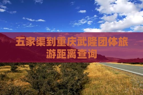 五家渠到重庆武隆团体旅游距离查询