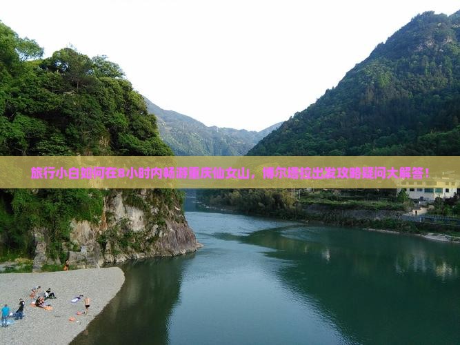 旅行小白如何在8小时内畅游重庆仙女山，博尔塔拉出发攻略疑问大解答！