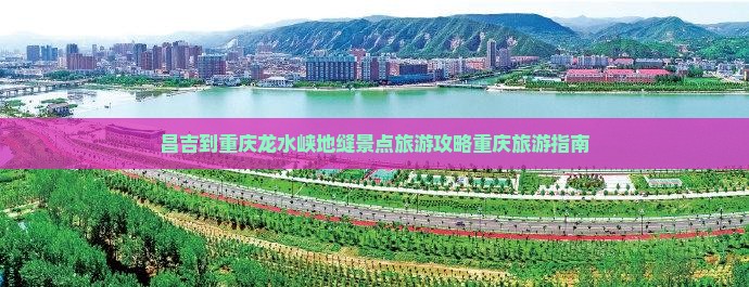 昌吉到重庆龙水峡地缝景点旅游攻略重庆旅游指南