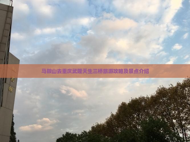 马鞍山去重庆武隆天生三桥旅游攻略及景点介绍