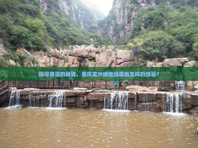 探寻普洱的秘境，重庆龙水峡地缝藏着怎样的惊喜？