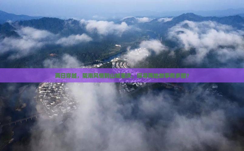 两日穿越，陇南风情到山城重庆，探寻两地故事有多甜？