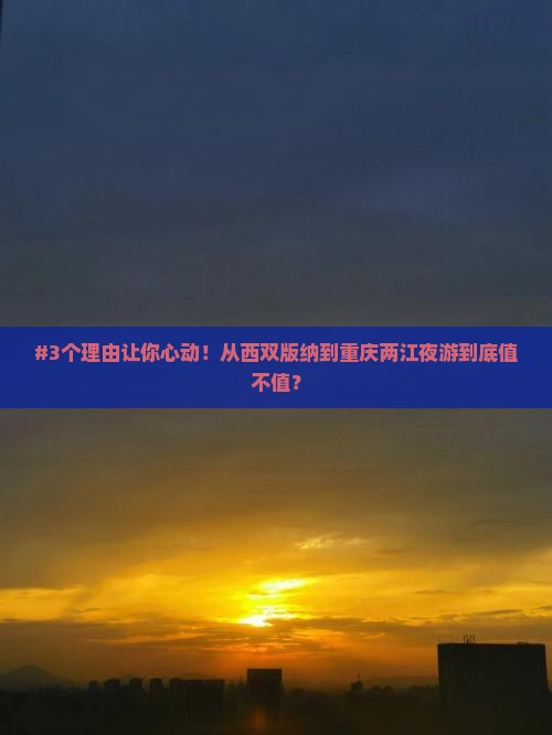 #3个理由让你心动！从西双版纳到重庆两江夜游到底值不值？