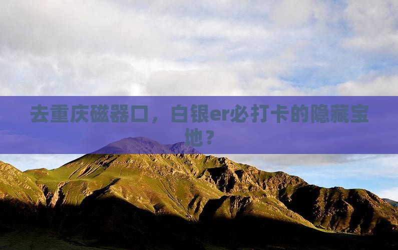 去重庆磁器口，白银er必打卡的隐藏宝地？