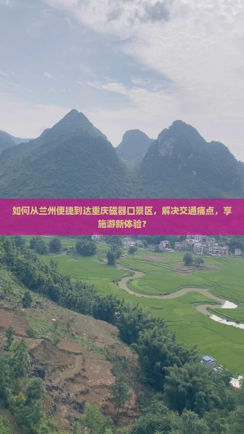 如何从兰州便捷到达重庆磁器口景区，解决交通痛点，享施游新体验？