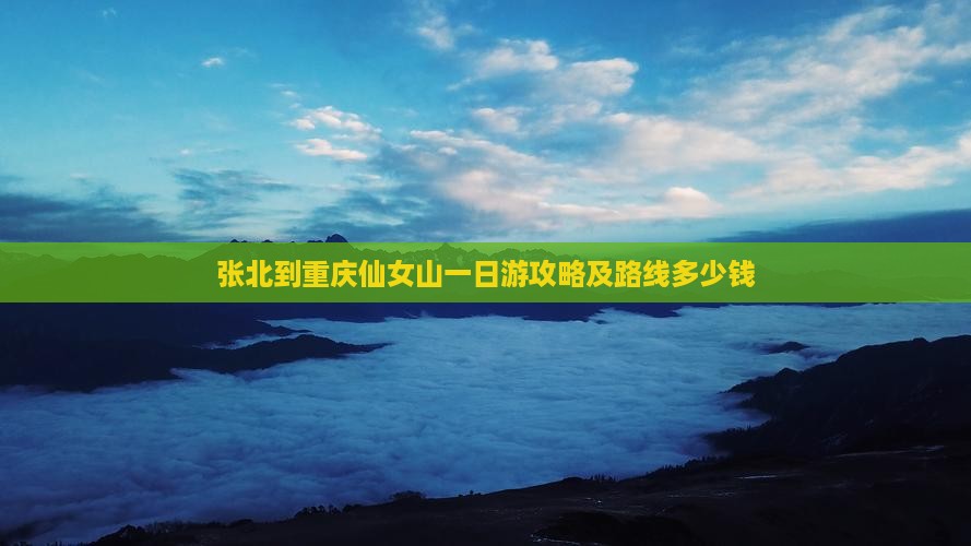 张北到重庆仙女山一日游攻略及路线多少钱