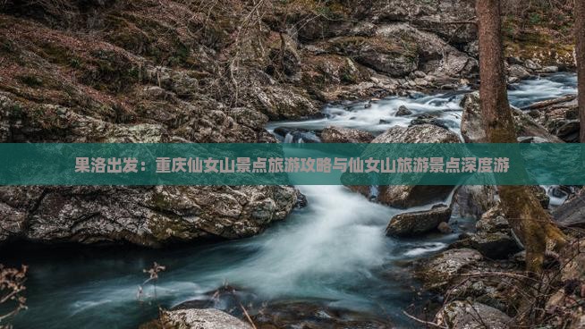果洛出发：重庆仙女山景点旅游攻略与仙女山旅游景点深度游