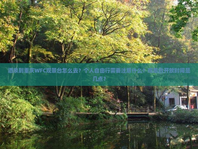 酒泉到重庆WFC观景台怎么去？个人自由行需要注意什么？观景台开放时间是几点？