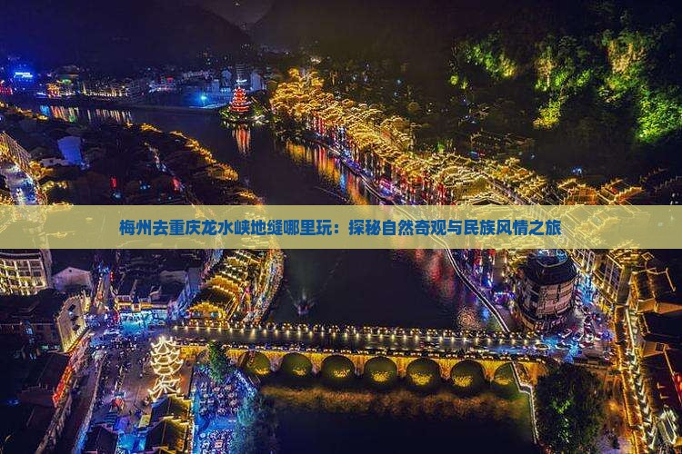 梅州去重庆龙水峡地缝哪里玩：探秘自然奇观与民族风情之旅