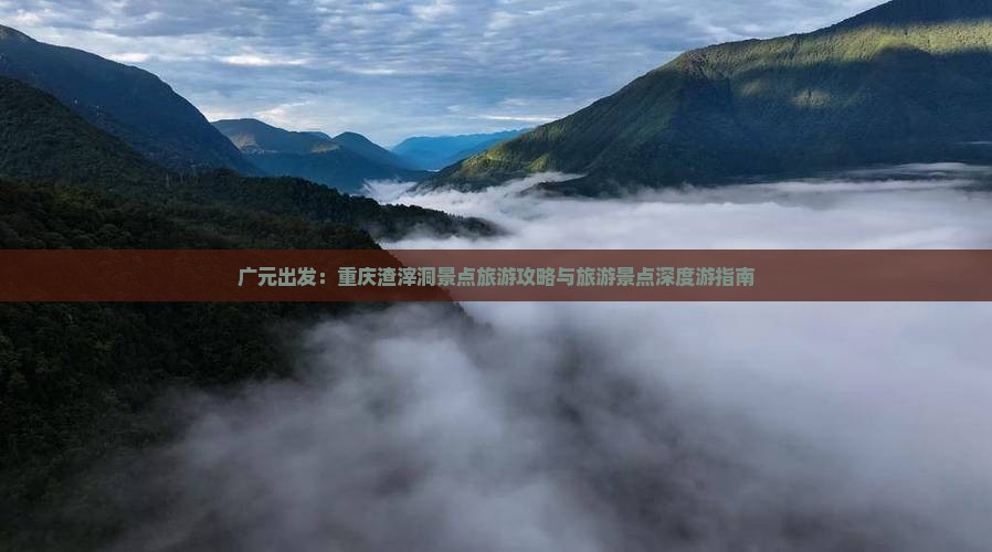 广元出发：重庆渣滓洞景点旅游攻略与旅游景点深度游指南