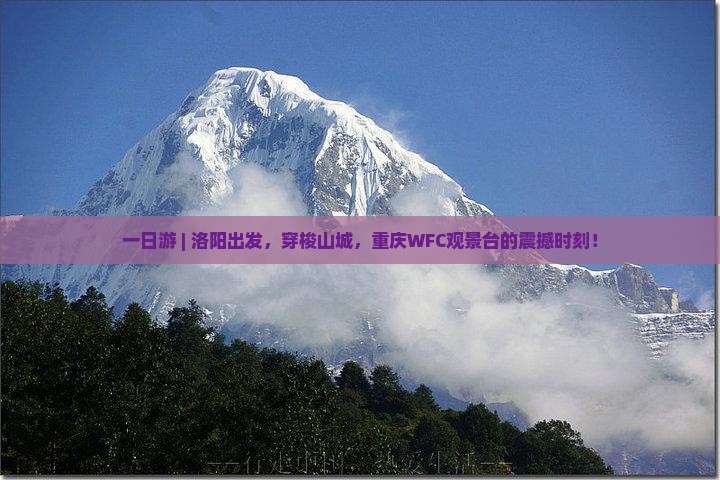 一日游 | 洛阳出发，穿梭山城，重庆WFC观景台的震撼时刻！