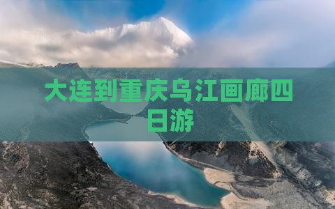大连到重庆乌江画廊四日游