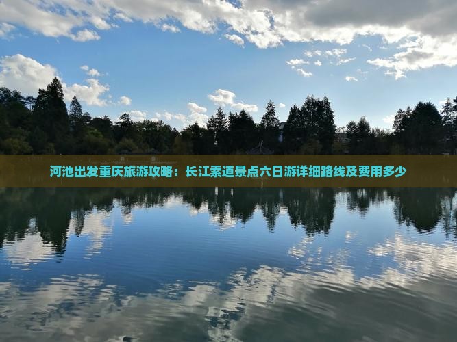 河池出发重庆旅游攻略：长江索道景点六日游详细路线及费用多少
