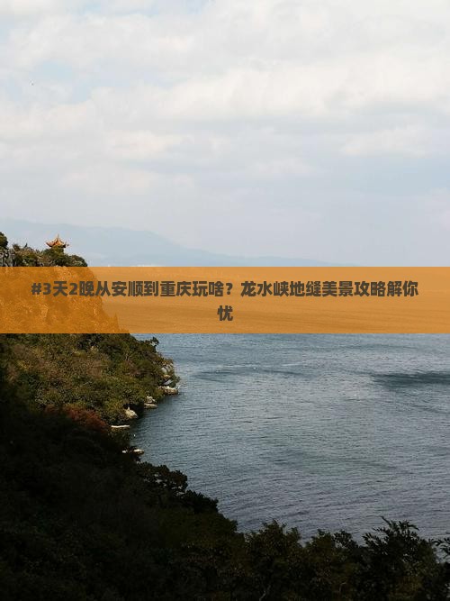 #3天2晚从安顺到重庆玩啥？龙水峡地缝美景攻略解你忧