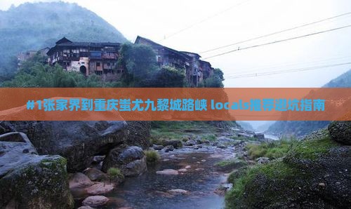 #1张家界到重庆蚩尤九黎城路峡 locals推荐避坑指南