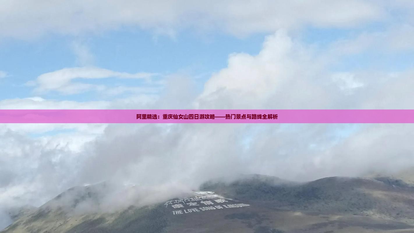 阿里精选：重庆仙女山四日游攻略——热门景点与路线全解析