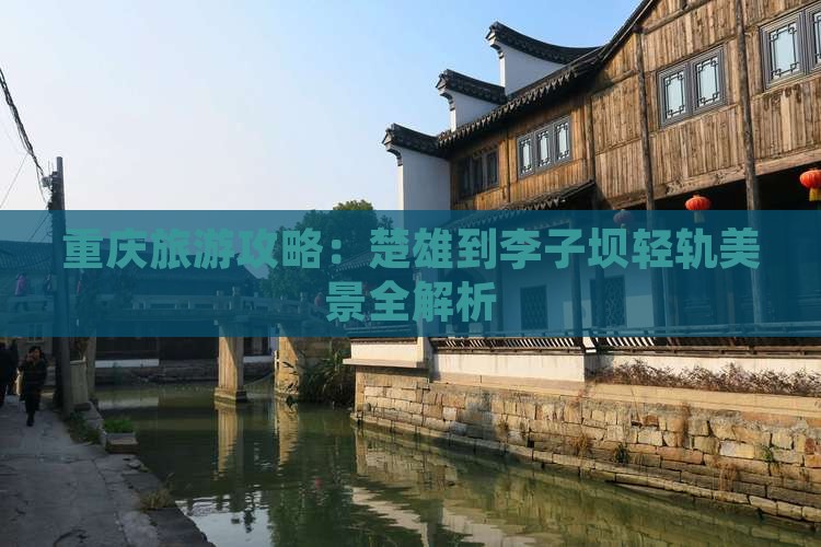 重庆旅游攻略：楚雄到李子坝轻轨美景全解析