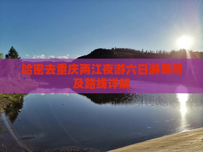 哈密去重庆两江夜游六日游费用及路线详解