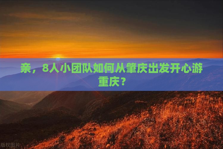 亲，8人小团队如何从肇庆出发开心游重庆？