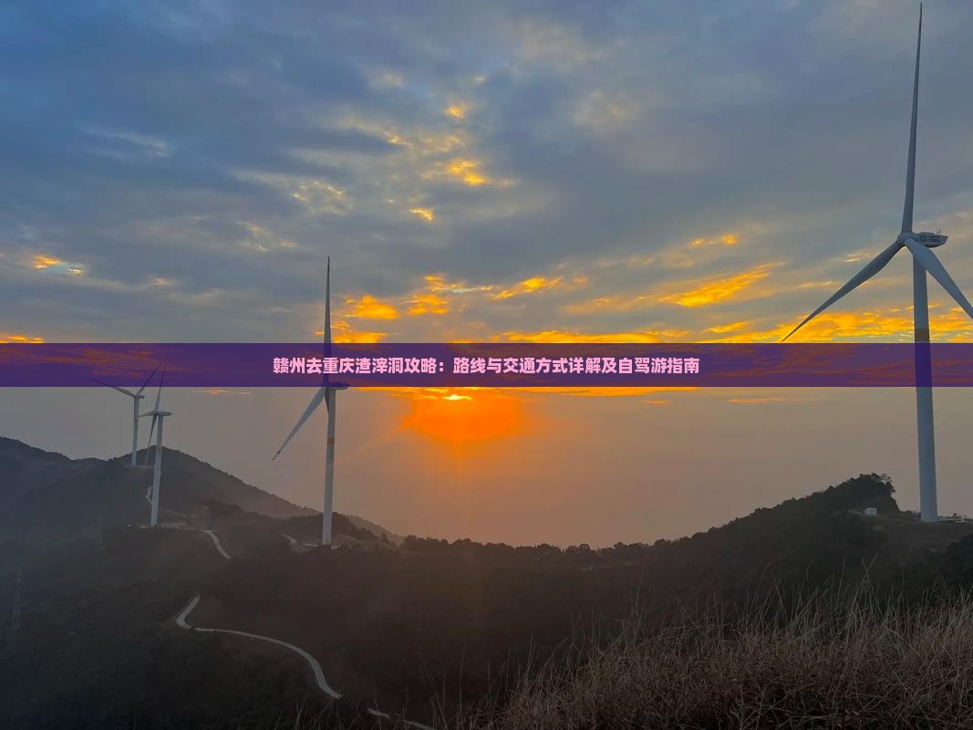 赣州去重庆渣滓洞攻略：路线与交通方式详解及自驾游指南