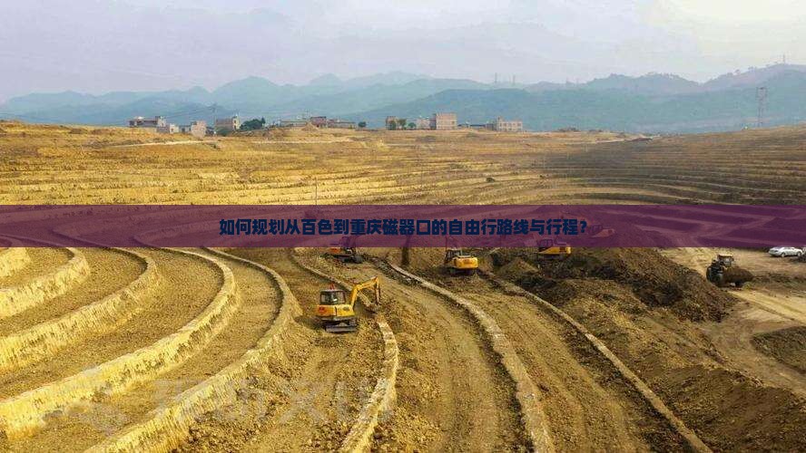 如何规划从百色到重庆磁器口的自由行路线与行程？