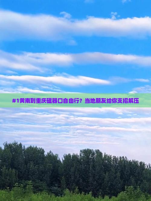 #1黄南到重庆磁器口自由行？当地朋友给你支招解压