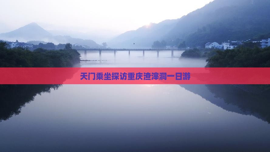天门乘坐探访重庆渣滓洞一日游