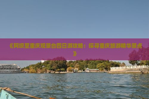 《阿坝至重庆观景台四日游攻略：探寻重庆旅游精华景点》