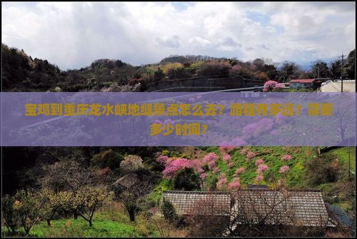 宝鸡到重庆龙水峡地缝景点怎么去？路程有多远？需要多少时间？