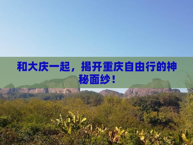 和大庆一起，揭开重庆自由行的神秘面纱！