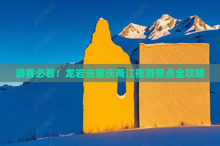 游客必看！龙岩去重庆两江夜游景点全攻略