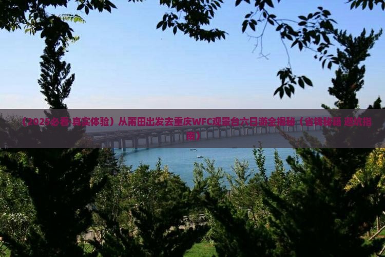 莆田到重庆wfc观景台六日游