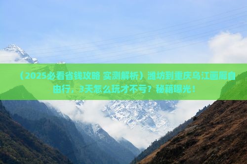 潍坊到重庆乌江画廊自由行