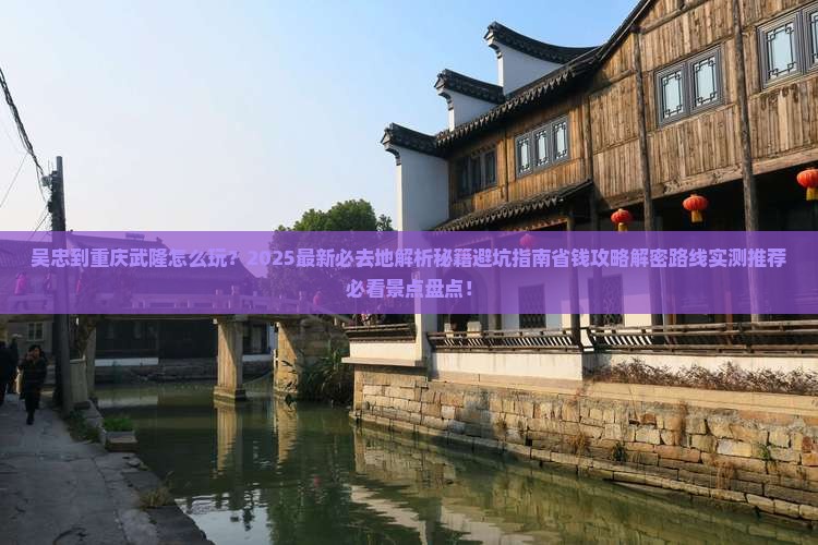 吴忠到重庆武隆必去地