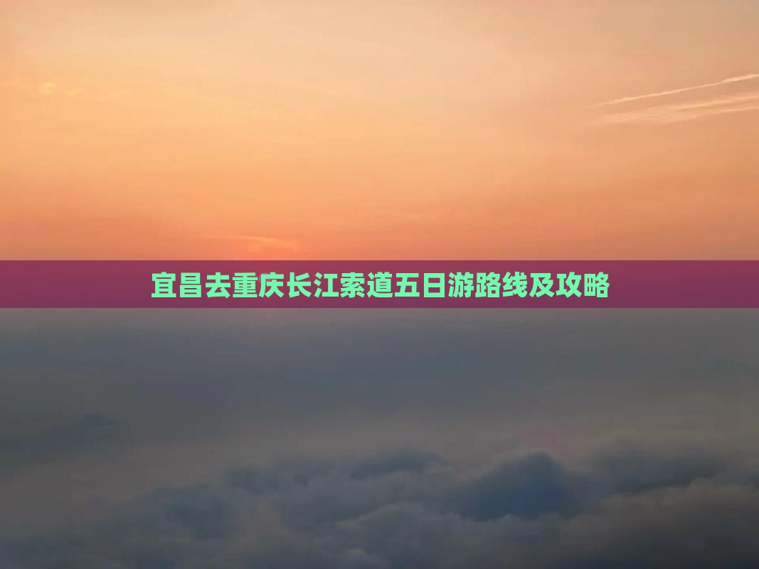 宜昌去重庆长江索道五日游
