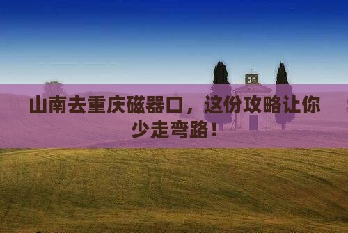 山南去重庆磁器口旅行社
